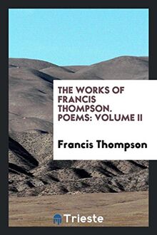 The Works of Francis Thompson. Poems: Volume II