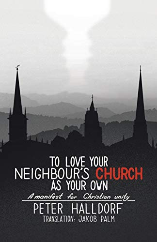 Peter Halldorf To Love Your Neighbour's Church As Your Own, A Manifest For Christian Unity