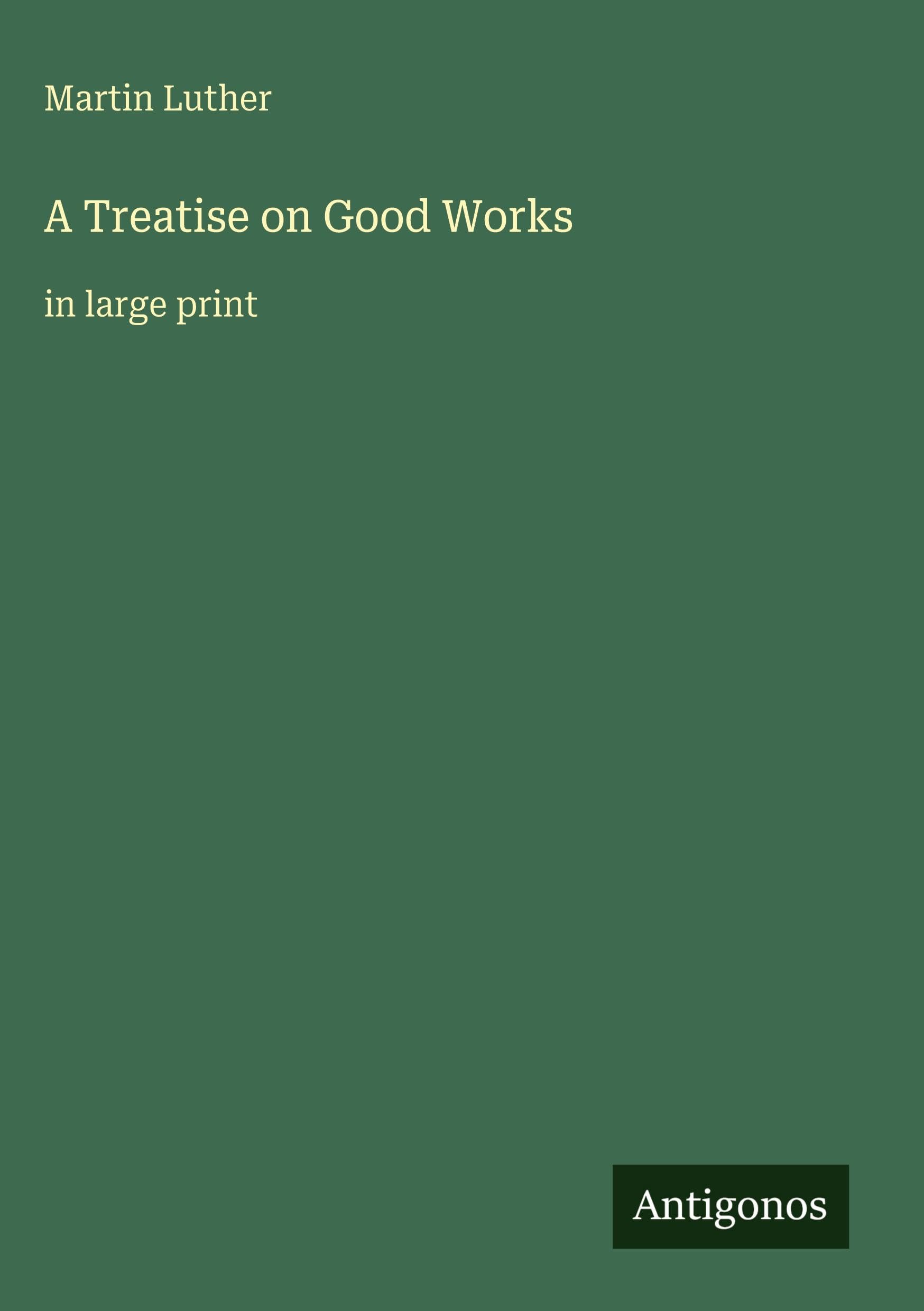 A Treatise on Good Works: in large print