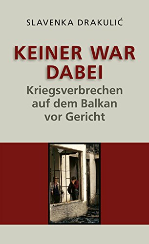 Keiner war dabei: Kriegsverbrechen auf dem Balkan vor Gericht