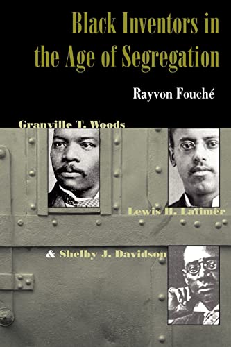 Black Inventors in the Age of Segregation: Granville T. Woods, Lewis H. Latimer, and Shelby J. Davidson (Johns Hopkins Studies in the History of Technology)