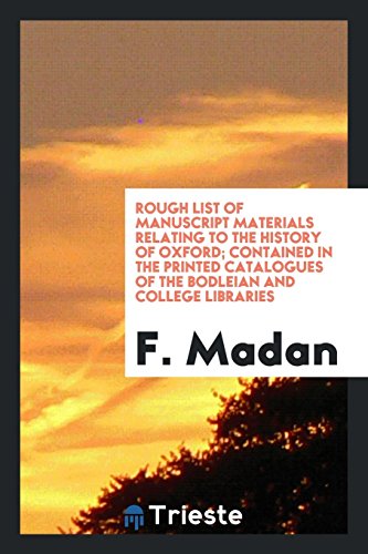 Rough List of Manuscript Materials Relating to the History of Oxford; Contained in the Printed Catalogues of the Bodleian and College Libraries