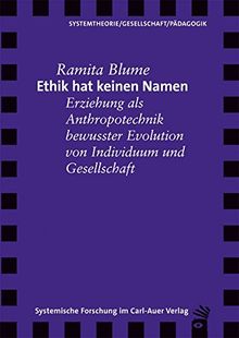 Ethik hat keinen Namen: Erziehung als Anthropotechnik bewusster Evolution von Individuum und Gesellschaft