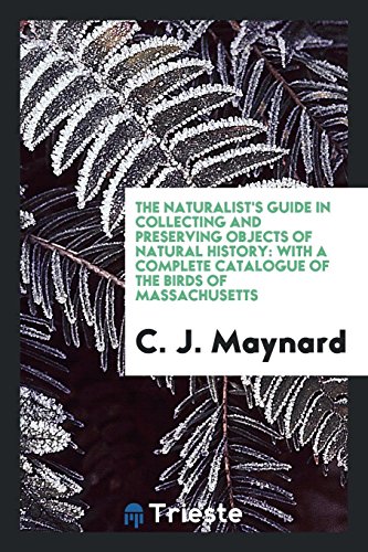 The naturalist's guide in collecting and preserving objects of natural history: with a complete catalogue of the birds of Massachusetts