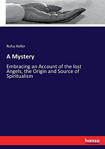 A Mystery: Embracing an Account of the lost Angels, the Origin and Source of Spiritualism
