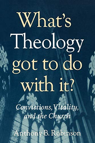 What's Theology Got to Do With It?: Convictions, Vitality, And The Church