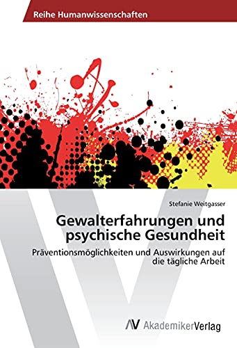 Gewalterfahrungen und psychische Gesundheit: Präventionsmöglichkeiten und Auswirkungen auf die tägliche Arbeit
