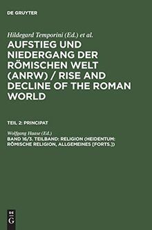 Aufstieg und Niedergang der römischen Welt, 3 Tle. in Einzelbdn., Bd.16/3, Religion (Heidentum: Römische Religion, Allgemeines, Fortsetzung): Romische ... and Decline of the Roman World. Principat)