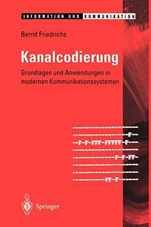 Kanalcodierung: Grundlagen und Anwendungen in modernen Kommunikationssystemen (Information und Kommunikation)