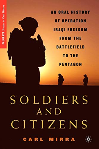 Soldiers and Citizens: An Oral History of Operation Iraqi Freedom from the Battlefield to the Pentagon (Palgrave Studies in Oral History)
