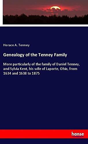 Genealogy of the Tenney Family: More particularly of the family of Daniel Tenney, and Sylvia Kent, his wife of Laporte, Ohio, from 1634 and 1638 to 1875