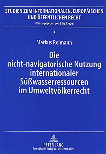 Die nicht-navigatorische Nutzung internationaler Süßwasserressourcen im Umweltvölkerrecht (Studien zum Internationalen, Europäischen und Öffentlichen Recht)