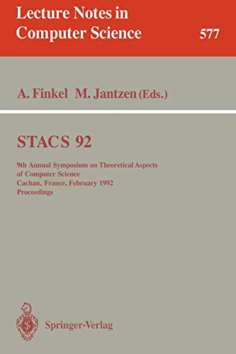 STACS 92: 9th Annual Symposium on Theoretical Aspects of Computer Science, Cachan, France, February 13-15, 1992. Proceedings (Lecture Notes in Computer Science, 577, Band 577)
