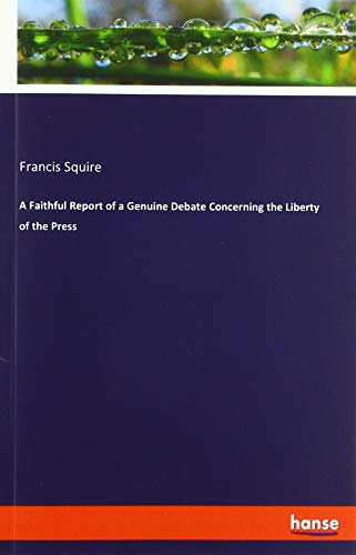 A Faithful Report of a Genuine Debate Concerning the Liberty of the Press