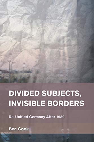 Divided Subjects, Invisible Borders: Re-Unified Germany After 1989 (Place, Memory, Affect)