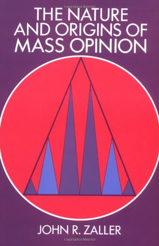 Zaller, John R. The Nature And Origins Of Mass Opinion (Cambridge Studies In Public Opinion And Political Psychology)