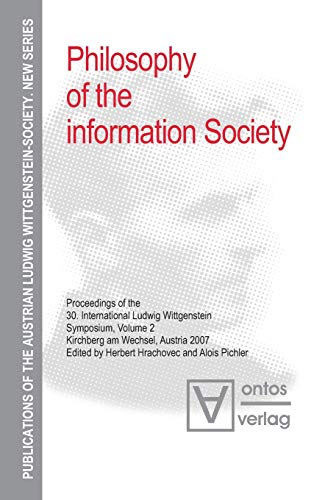 Philosophy of the Information Society: Proceedings of the 30th International Ludwig Wittgenstein-Symposium in Kirchberg, 2007 (Publications of the Austrian Ludwig Wittgenstein Society – New Series, 7)