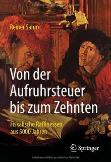 Von der Aufruhrsteuer bis zum Zehnten: Fiskalische Raffinessen aus 5000 Jahren