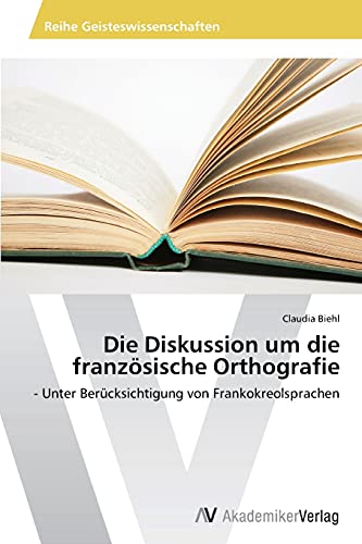 Die Diskussion um die französische Orthografie: - Unter Berücksichtigung von Frankokreolsprachen