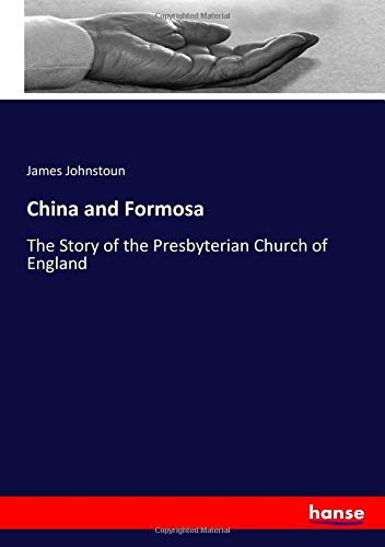 China and Formosa: The Story of the Presbyterian Church of England