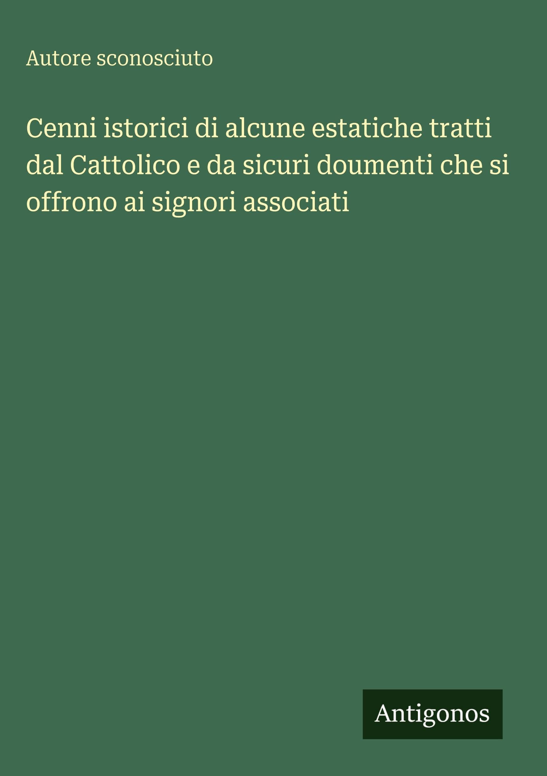 Cenni istorici di alcune estatiche tratti dal Cattolico e da sicuri doumenti che si offrono ai signori associati