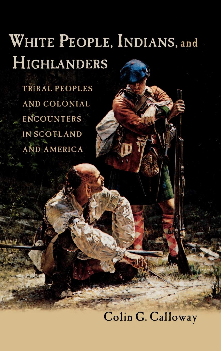 White People, Indians, and Highlanders: Tribal People and Colonial Encounters in Scotland and America