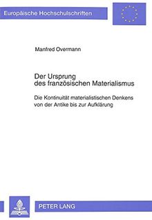Der Ursprung des französischen Materialismus: Die Kontinuität materialistischen Denkens von der Antike bis zur Aufklärung (Europäische ... / Publications Universitaires Européennes)