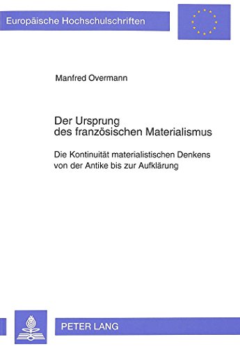 Der Ursprung des französischen Materialismus: Die Kontinuität materialistischen Denkens von der Antike bis zur Aufklärung (Europäische ... / Publications Universitaires Européennes)