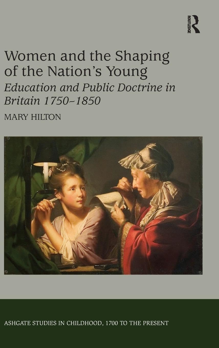 Women and the Shaping of the Nation's Young: Education and Public Doctrine in Britain 1750-1850 (Ashgate Studies in Childhood, 1700 to the Present)