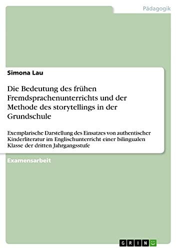 Die Bedeutung des frühen Fremdsprachenunterrichts und der Methode des storytellings in der Grundschule: Exemplarische Darstellung des Einsatzes von ... bilingualen Klasse der dritten Jahrgangsstufe