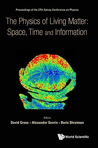 The Physics of Living Matter: Space, Time and Information: Proceedings of the 27th Solvay Conference on Physics -27th Solvay Conference on Physics Brussels, Belgium, 19 - 21 October 2017