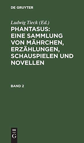 Phantasus: Eine Sammlung von Mährchen, Erzählungen, Schauspielen und Novellen (Ludwig Tieck’s Schriften)