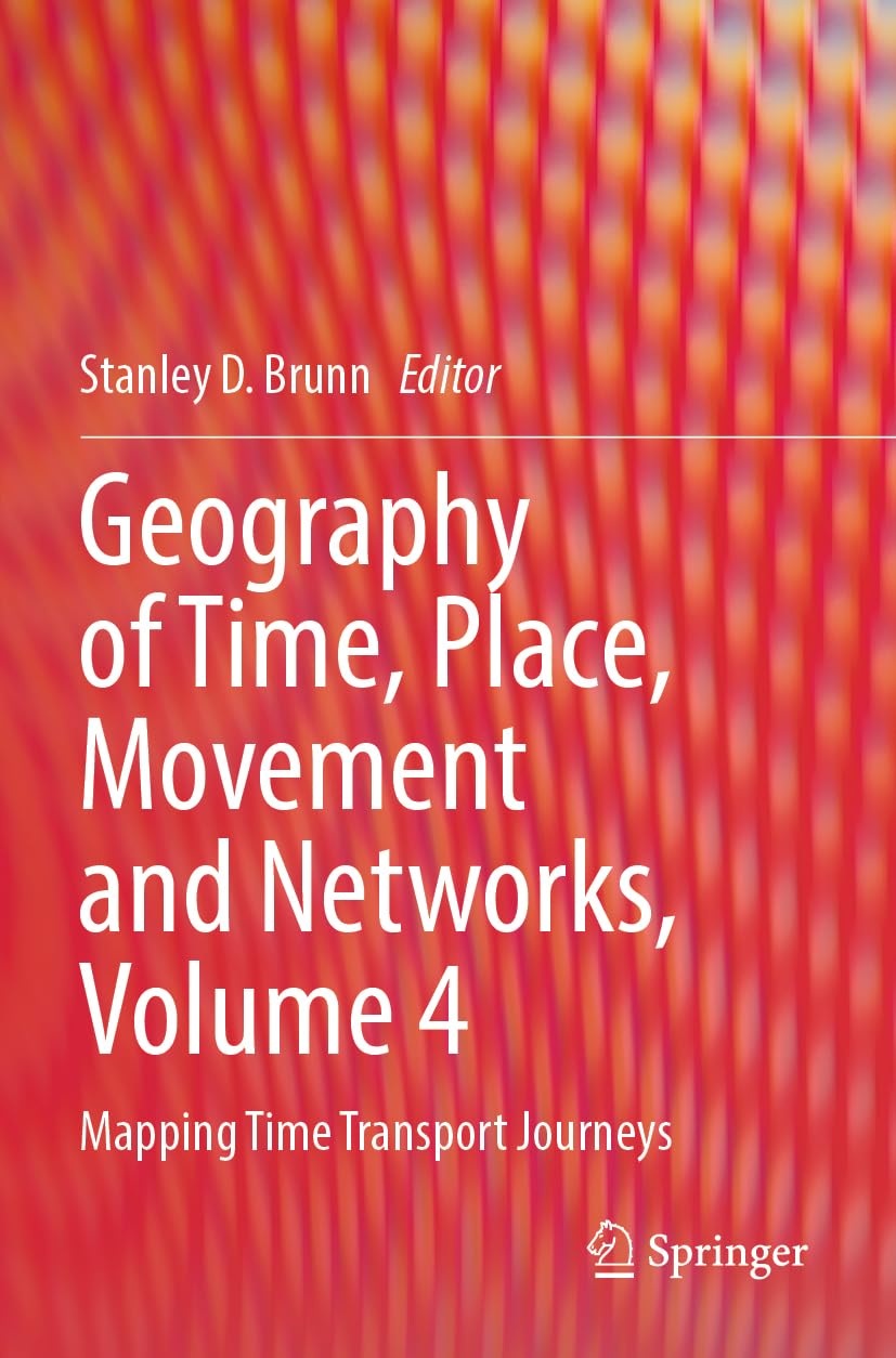Geography of Time, Place, Movement and Networks, Volume 4: Mapping Time Transport Journeys