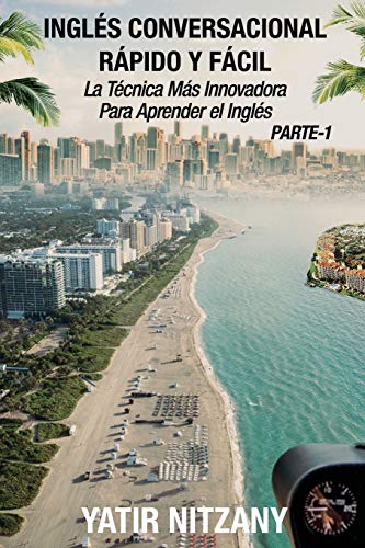 Inglés Conversacional Rápido y Fácil - Parte 1: La Técnica Más Innovadora Para Aprender el Inglés: La Tecnica Mas Innovadora Para Aprender el Inglés