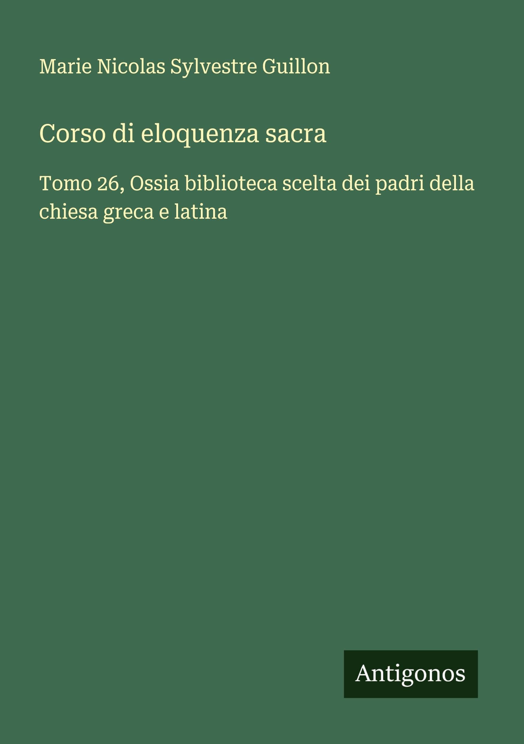 Corso di eloquenza sacra: Tomo 26, Ossia biblioteca scelta dei padri della chiesa greca e latina