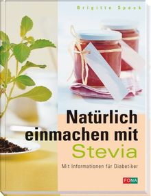 Natürlich einmachen mit Stevia. Mit Informationen für Diabetiker