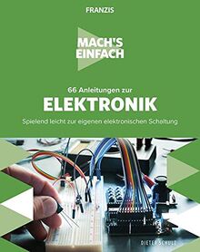 Mach's einfach: 66 Anleitungen zur Elektronik: Spielend leicht zur eigenen elektronischen Schaltung