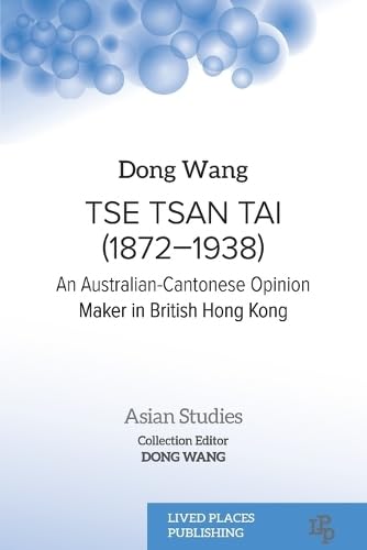 Tse Tsan Tai (1872-1938): An Australian-Cantonese Opinion Maker in British Hong Kong (Asian Studies)