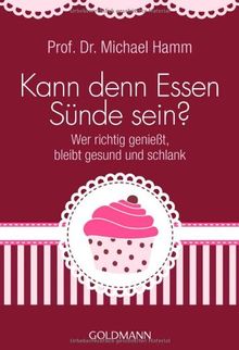 Kann denn Essen Sünde sein?: Wer richtig genießt, bleibt gesund und schlank
