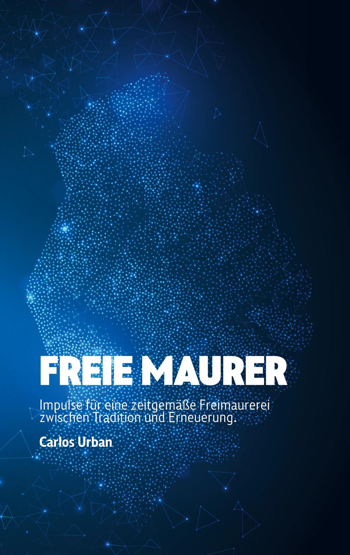 Freie Maurer: Impulse für eine zeitgemäße Freimaurerei zwischen Tradition und Erneuerung