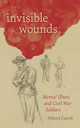 Invisible Wounds: Mental Illness and Civil War (Conflicting Worlds: New Dimensions of the American Civil War)