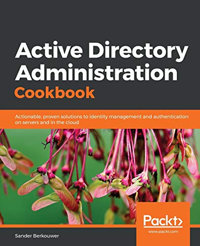 Sander Berkouwer Active Directory Administration Cookbook, Actionable, Proven Solutions To Identity Management And Authentication On Servers And In The Cloud