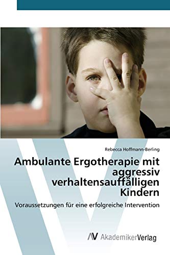Ambulante Ergotherapie mit aggressiv verhaltensauffälligen Kindern: Voraussetzungen für eine erfolgreiche Intervention