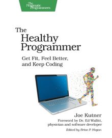 The Healthy Programmer: Get Fit, Feel Better, and Keep Coding (Pragmatic Programmers)