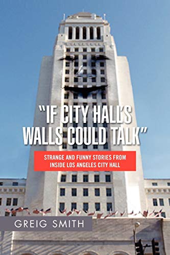 If City Hall's Walls Could Talk: Strange And Funny Stories From Inside Los Angeles City Hall