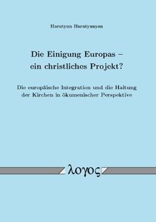 Die Einigung Europas â? ein christliches Projekt? Die europäische Integration und die Haltung der Kirchen in ökumenischer Perspektive