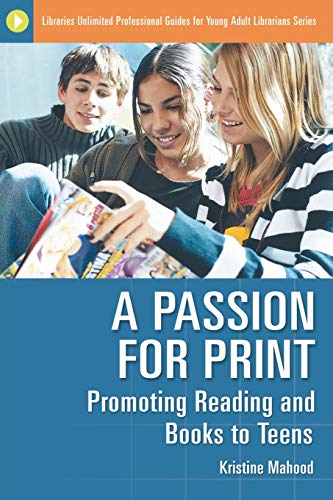 A Passion for Print: Promoting Reading and Books to Teens (Libraries Unlimited Professional Guides for Young Adult Librarians Series)