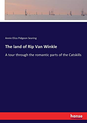 The land of Rip Van Winkle: A tour through the romantic parts of the Catskills