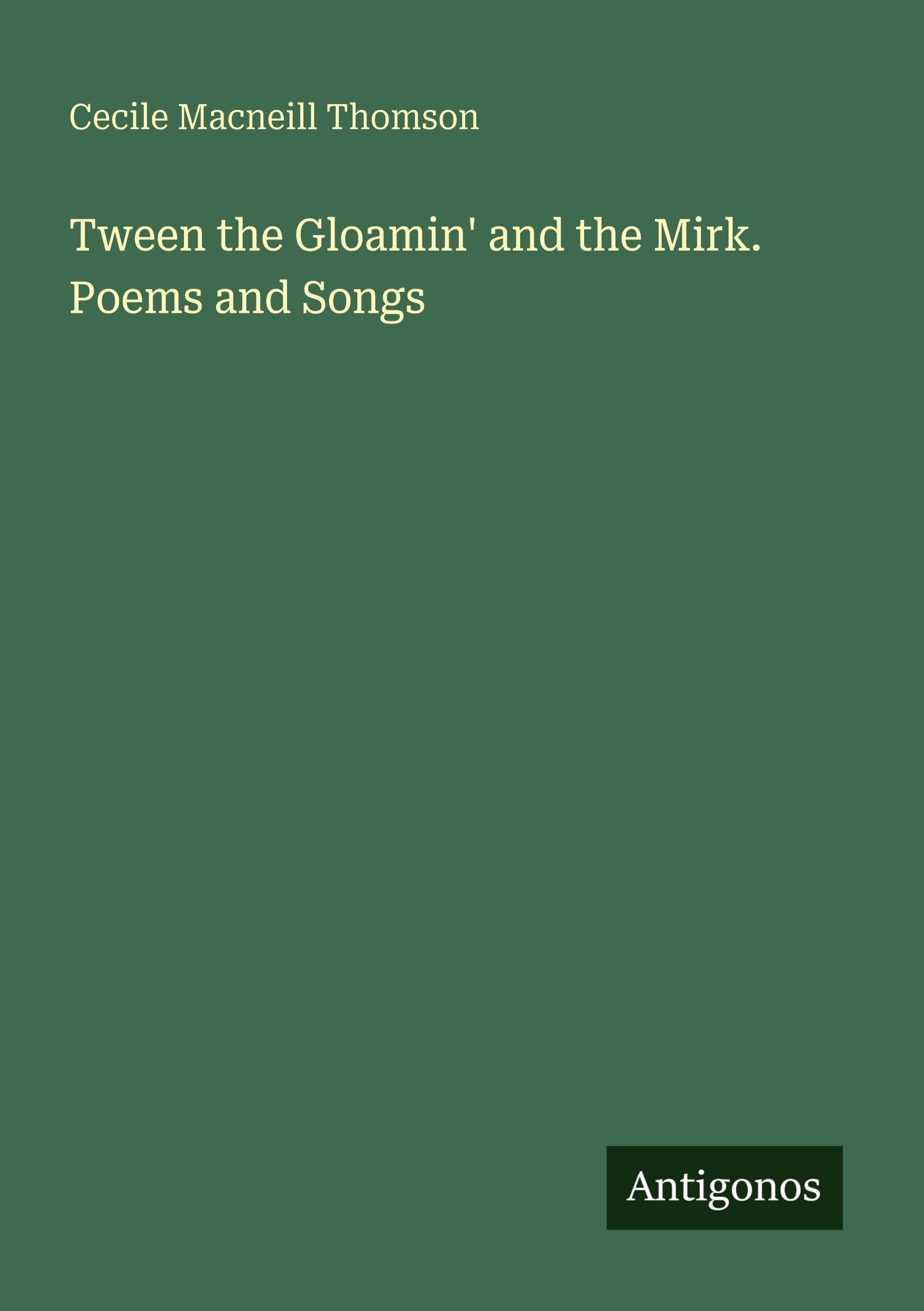 Tween the Gloamin' and the Mirk. Poems and Songs