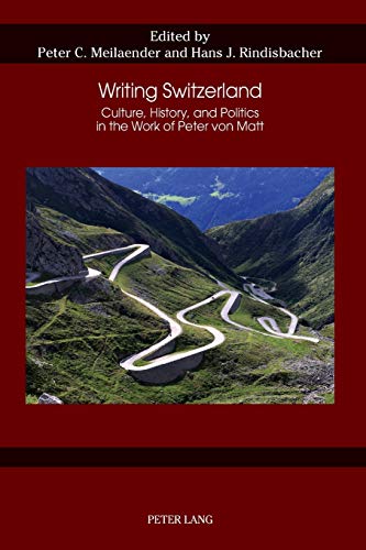 Writing Switzerland: Culture, History, and Politics in the Work of Peter von Matt (German Studies in America, Band 75)